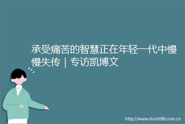 承受痛苦的智慧正在年轻一代中慢慢失传｜专访凯博文