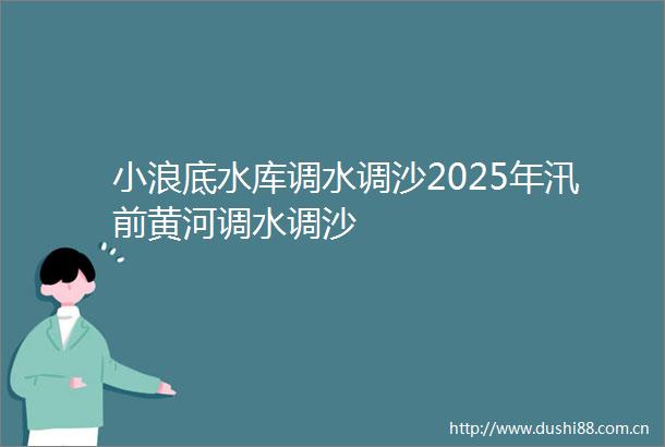 小浪底水库调水调沙2025年汛前黄河调水调沙