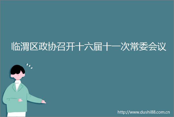 临渭区政协召开十六届十一次常委会议