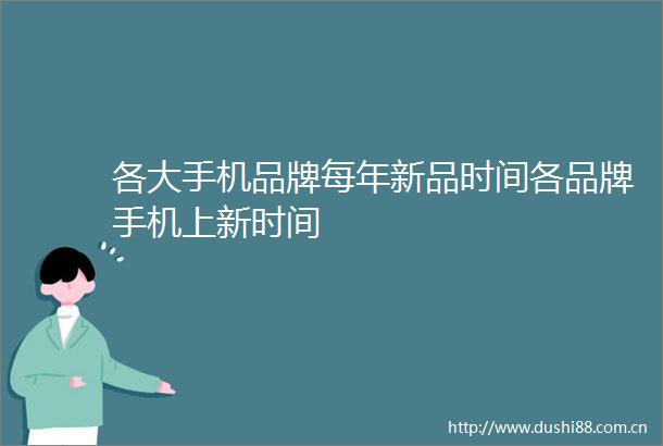 各大手机品牌每年新品时间各品牌手机上新时间