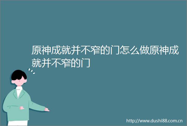 原神成就并不窄的门怎么做原神成就并不窄的门