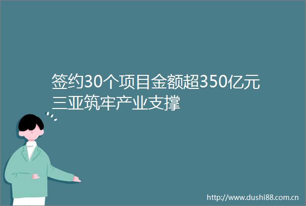 签约30个项目金额超350亿元三亚筑牢产业支撑