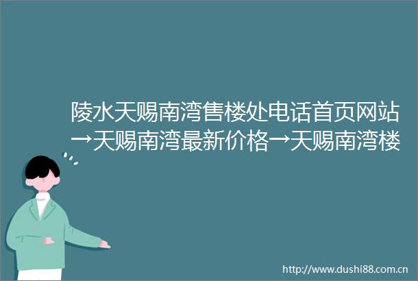 陵水天赐南湾售楼处电话首页网站→天赐南湾最新价格→天赐南湾楼盘评测→售楼中心→楼盘项目介绍