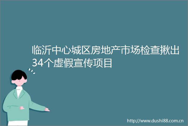 临沂中心城区房地产市场检查揪出34个宣传项目