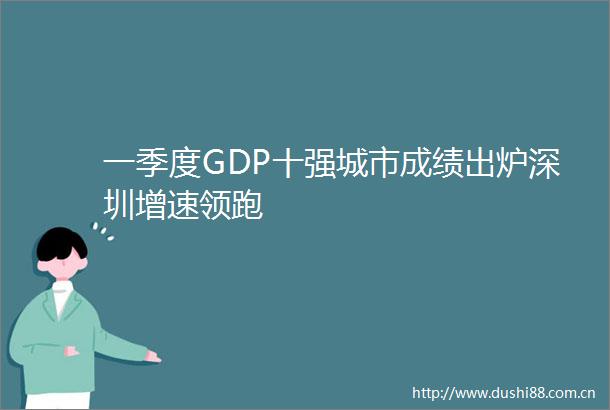 一季度GDP十强城市成绩出炉深圳增速领跑