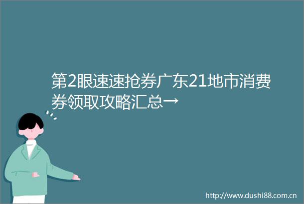 第2眼速速抢券广东21地市消费券领取攻略汇总→
