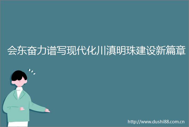 会东奋力谱写现代化川滇明珠建设新篇章