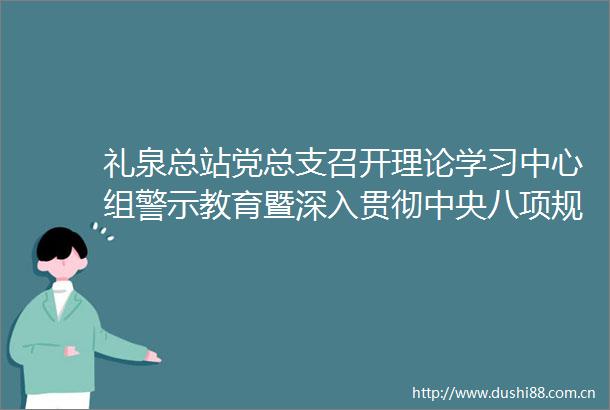 礼泉总站党总支召开理论学习中心组警示教育暨深入贯彻中央八项规定精神学习教育推进会