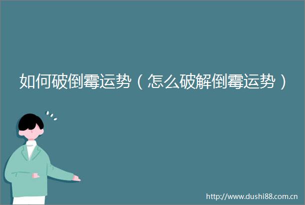 如何破倒霉运势（怎么破解倒霉运势）