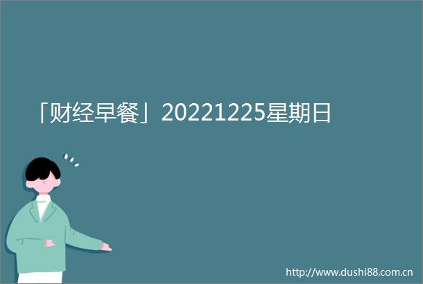 「财经早餐」20221225星期日