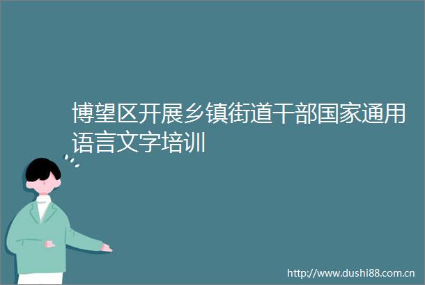 博望区开展乡镇街道通用语言文字培训