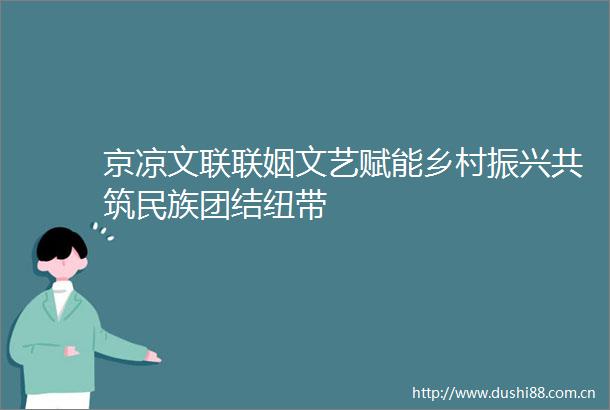 京凉文联联姻文艺赋能乡村振兴共筑民族团结纽带