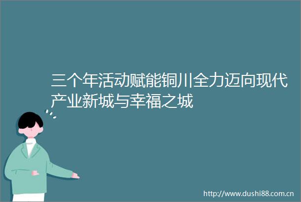 三个年活动赋能铜川全力迈向现代产业新城与幸福之城
