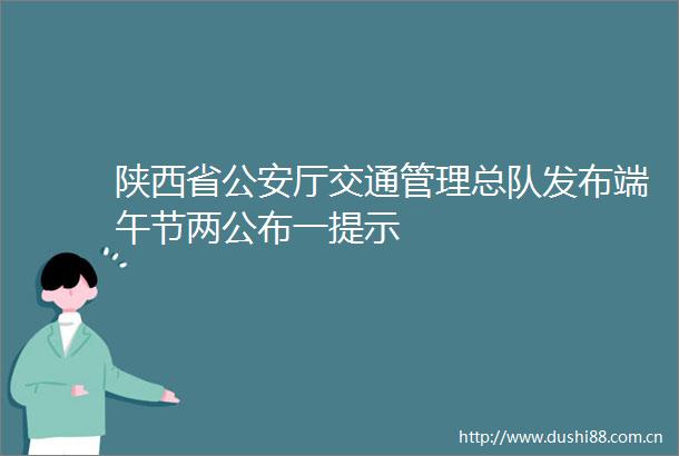 陕西省厅交通管理总队发布端午节两公布一提示