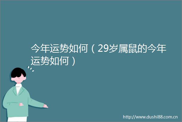 今年运势如何（29岁属鼠的今年运势如何）