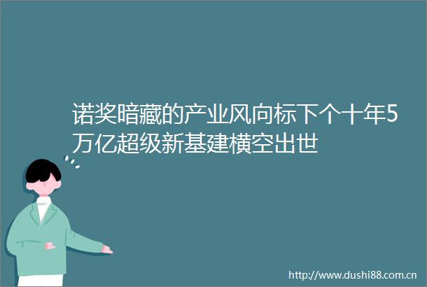 诺奖暗藏的产业风向标下个十年5万亿超级新基建横空出世