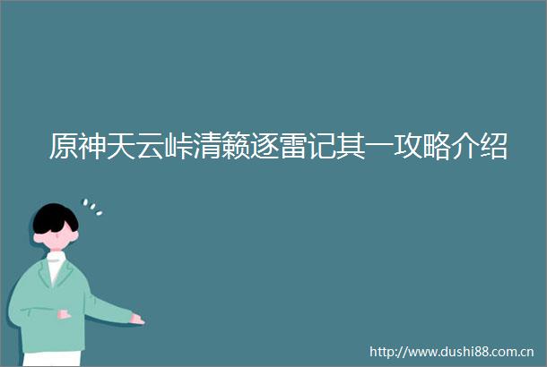 原神天云峠清籁逐雷记其一攻略介绍