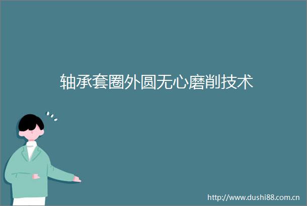 轴承套圈外圆无心磨削技术