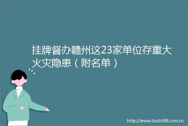 挂牌督办赣州这23家单位存重大火灾隐患（附名单）
