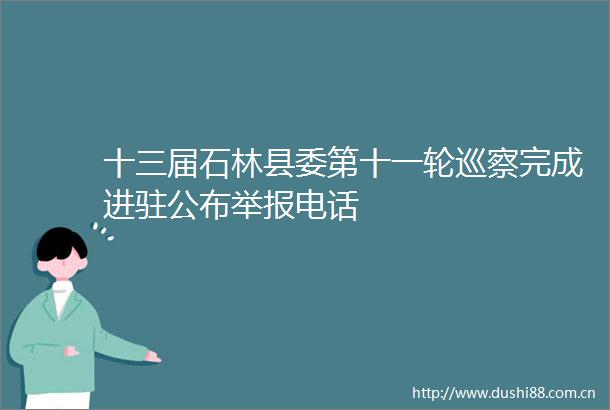 十三届石林县委第十一轮巡察完成进驻公布电话