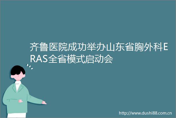 齐鲁医院成功举办山东省胸外科ERAS全省模式启动会