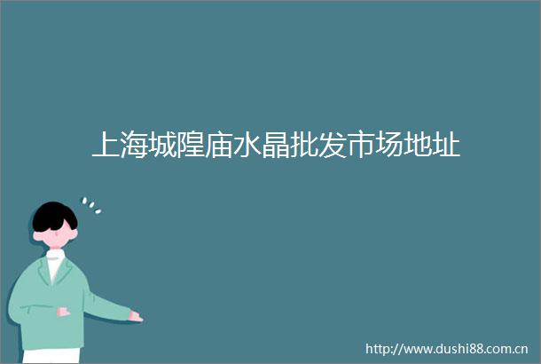 上海城隍庙水晶批发市场地址