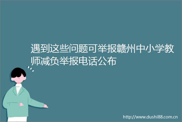 遇到这些问题可赣州中小学教师减负电话公布