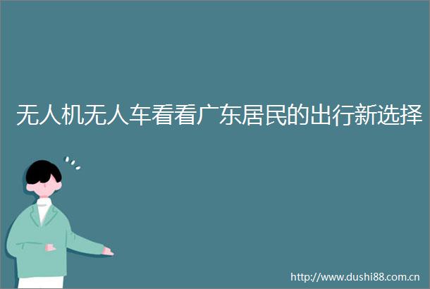 无人机无人车看看广东居民的出行新选择