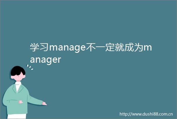 学习manage不一定就成为manager