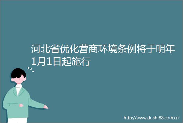 河北省优化营商环境条例将于明年1月1日起施行