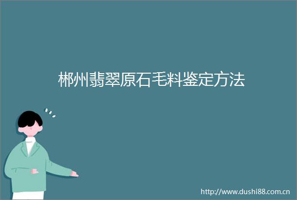 郴州翡翠原石毛料鉴定方法