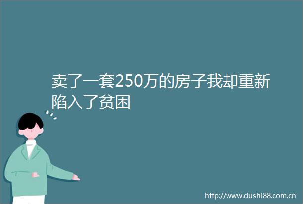 卖了一套250万的房子我却重新陷入了贫困