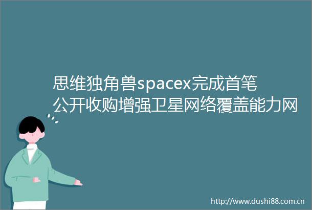 思维独角兽spacex完成首笔公开收购增强卫星网络覆盖能力网易云音乐回应推迟赴港上市管理层决定暂缓IPO