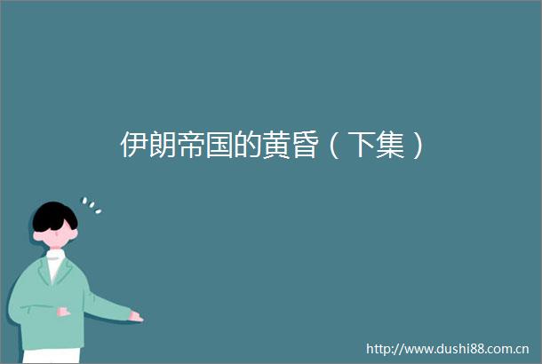 伊朗帝国的黄昏（下集）
