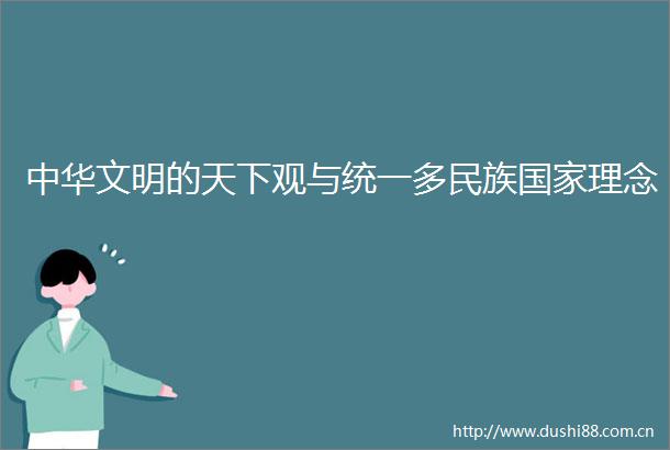 中华文明的天下观与统一多民族理念