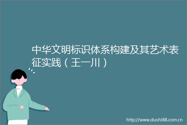 中华文明标识体系构建及其艺术表征实践（王一川）