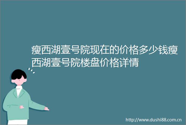 瘦西湖壹号院现在的价格多少钱瘦西湖壹号院楼盘价格详情