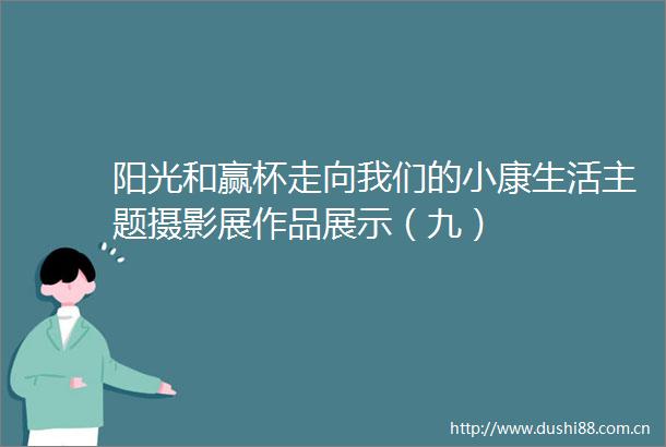 阳光和赢杯走向我们的小康生活主题摄影展作品展示（九）
