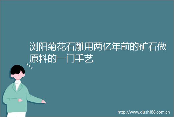 浏阳菊花石雕用两亿年前的矿石做原料的一门手艺