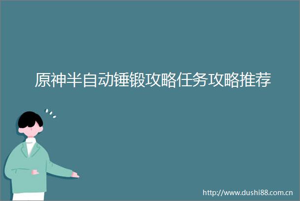 原神半自动锤锻攻略任务攻略推荐