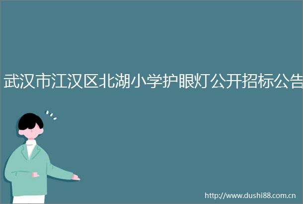武汉市江汉区北湖小学护眼灯公开招标公告