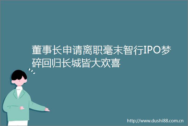 董事长申请离职毫末智行IPO梦碎回归长城皆大欢喜