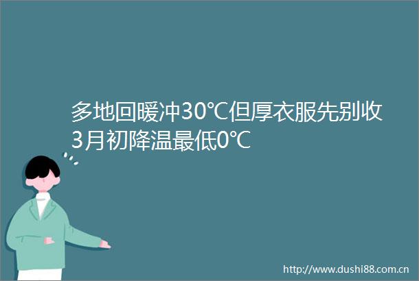 多地回暖冲30℃但厚衣服先别收3月初降温最低0℃