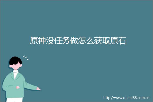 原神没任务做怎么获取原石