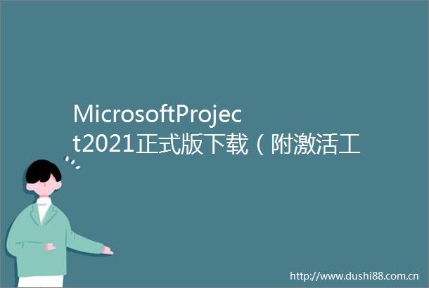 MicrosoftProject2021正式版下载（附激活工具）Projectv2021永久激活版