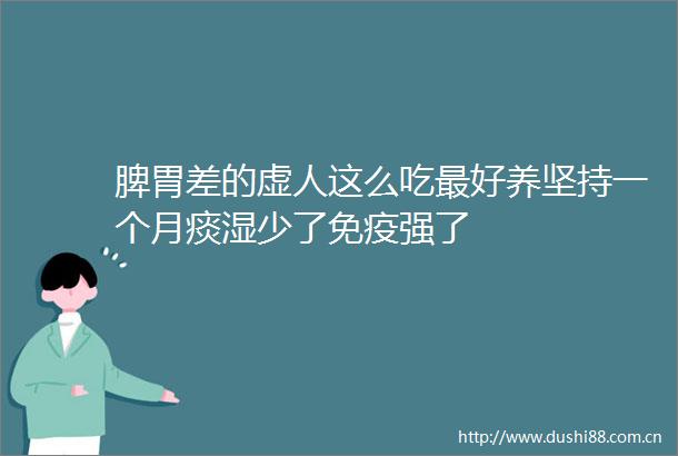 脾胃差的虚人这么吃最好养坚持一个月痰湿少了免疫强了