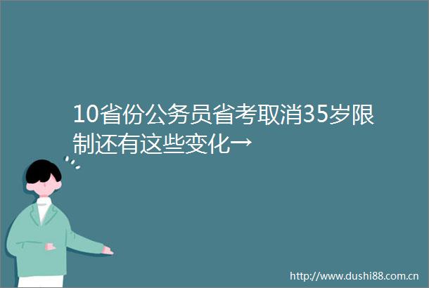 10省份员省考取消35岁限制还有这些变化→
