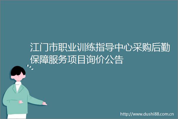 江门市职业训练指导中心采购后勤保障服务项目询价公告