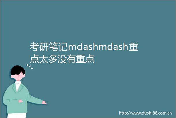 考研笔记mdashmdash重点太多没有重点