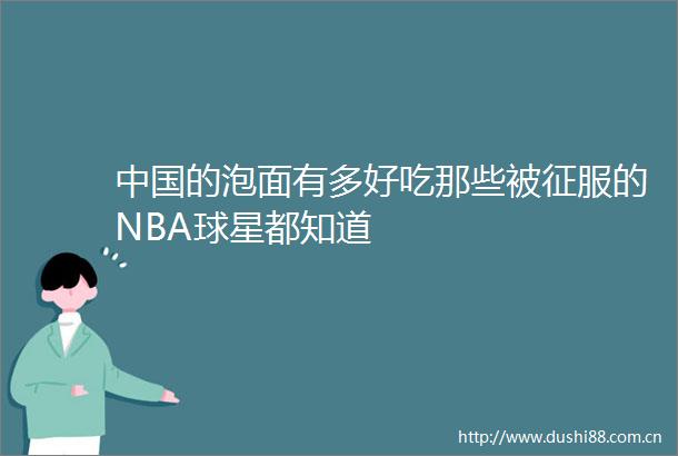 的泡面有多好吃那些被征服的NBA球星都知道